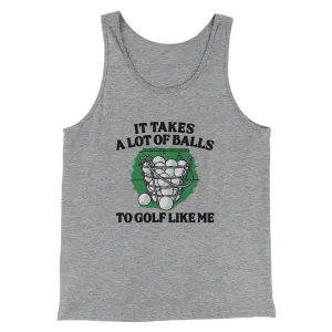 It Takes A Lot Of Balls To Golf Like Me Men/Unisex Tank Top